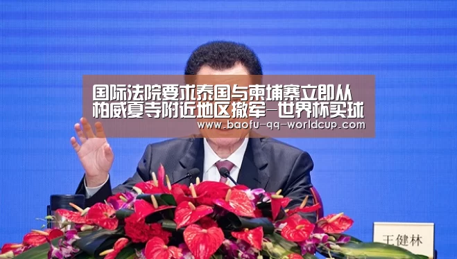 国际法院要求泰国与柬埔寨立即从柏威夏寺附近地区撤军-世界杯买球网站(图3) 世界杯买球网站