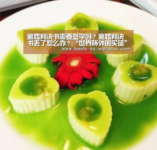 离婚判决书需要签字吗?离婚判决书丢了怎么办?“世界杯外围买球”(图2) 世界杯买球网站