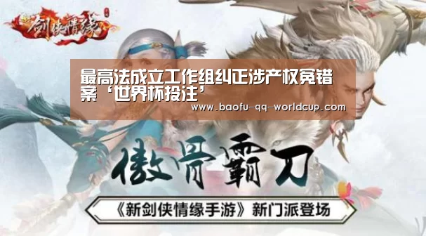 最高法成立工作组纠正涉产权冤错案‘世界杯投注’(图4) 世界杯投注