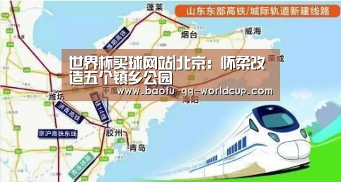 世界杯买球网站|北京:怀柔改造五个镇乡公园(图1) 世界杯买球网站