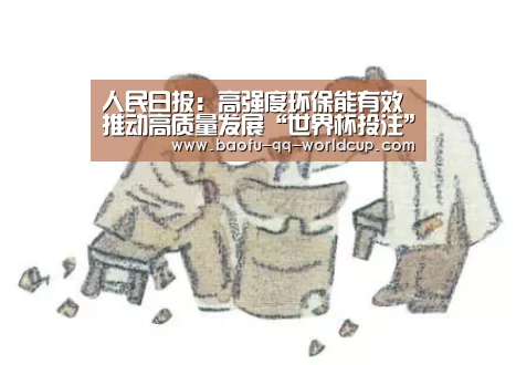 人民日报:高强度环保能有效推动高质量发展“世界杯投注”(图4) 世界杯投注