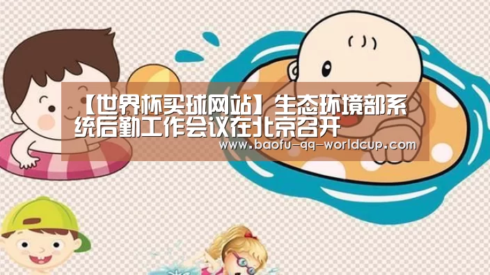 【世界杯买球网站】生态环境部系统后勤工作会议在北京召开(图1) 世界杯外围买球